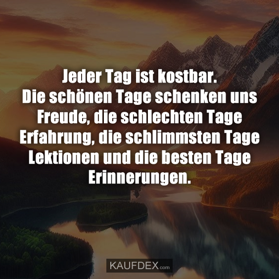 Jeder Tag ist kostbar. Die schönen Tage schenken…