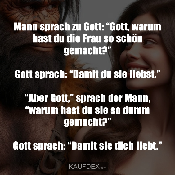 Mann sprach zu Gott: “Gott, warum hast du die Frau…