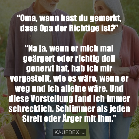 “Oma, wann hast du gemerkt, dass Opa der Richtige ist?”