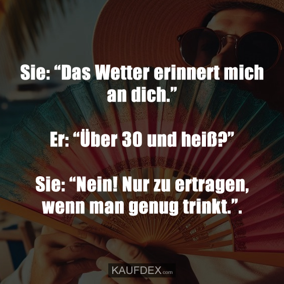 Sie: “Das Wetter erinnert mich an dich.”