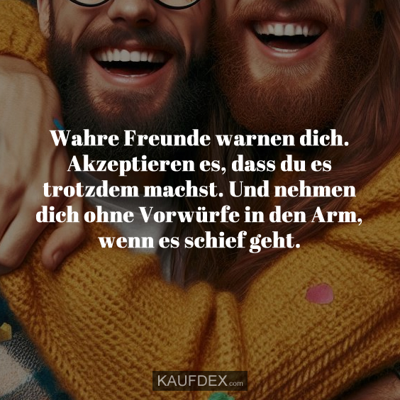 Wahre Freunde warnen dich. Akzeptieren es…