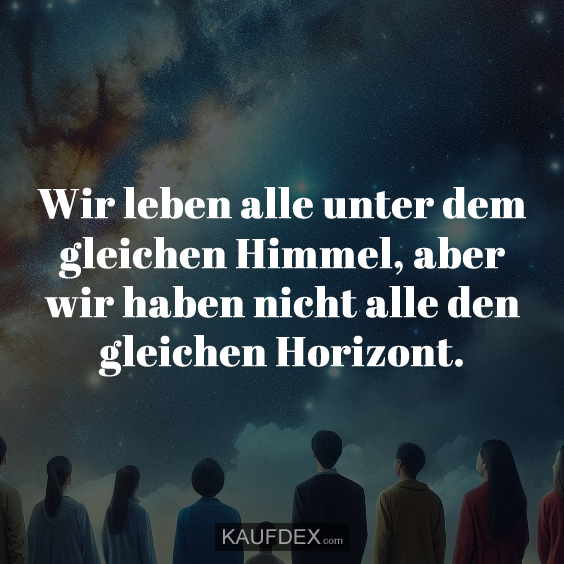 Wir leben alle unter dem gleichen Himmel…