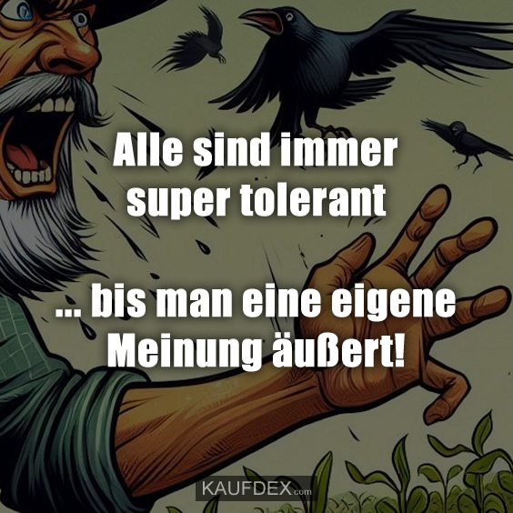 Alle sind immer super tolerant…