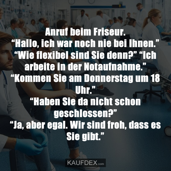 Anruf beim Friseur. “Hallo, ich war noch nie bei Ihnen.”