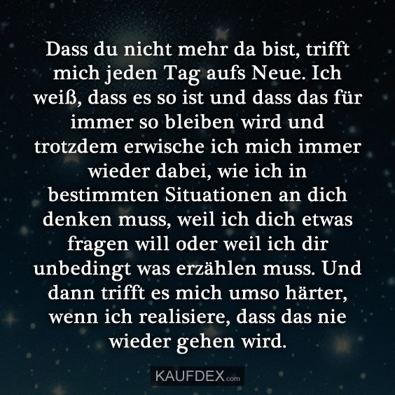 Dass du nicht mehr da bist, trifft mich jeden Tag aufs Neue…