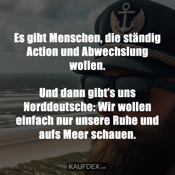 Es gibt Menschen, die ständig Action und…