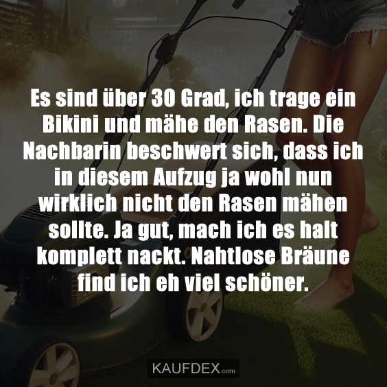 Es sind über 30 Grad, ich trage ein Bikini und…