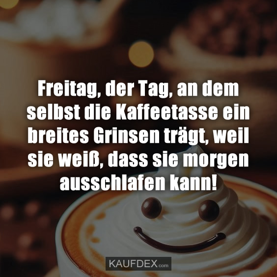 Freitag, der Tag, an dem selbst die Kaffeetasse ein…