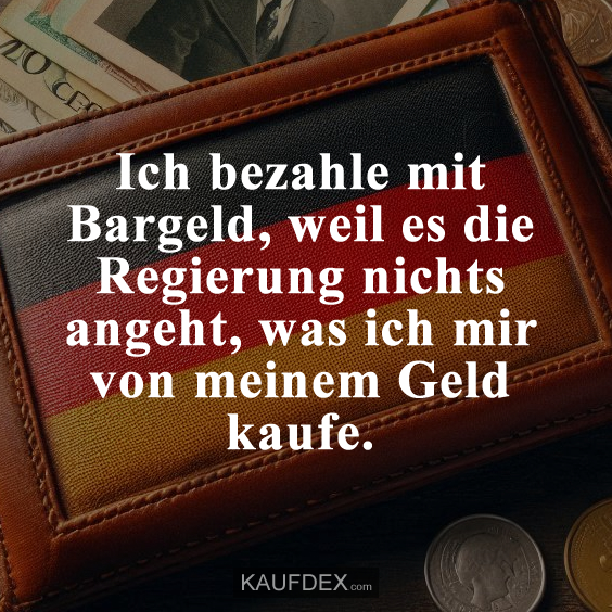 Ich bezahle mit Bargeld, weil es die Regierung…