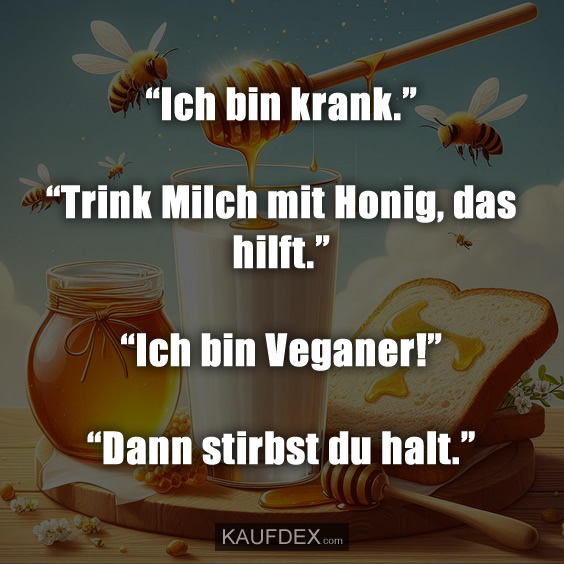 “Ich bin krank.” “Trink Milch mit Honig, das hilft.”