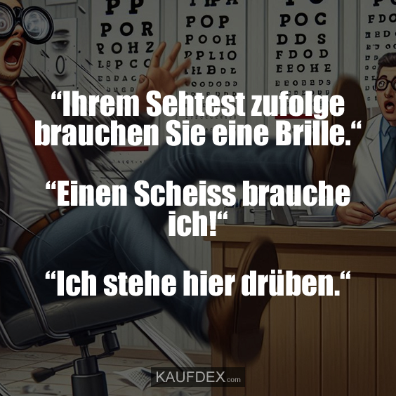 “Ihrem Sehtest zufolge brauchen Sie eine Brille.“