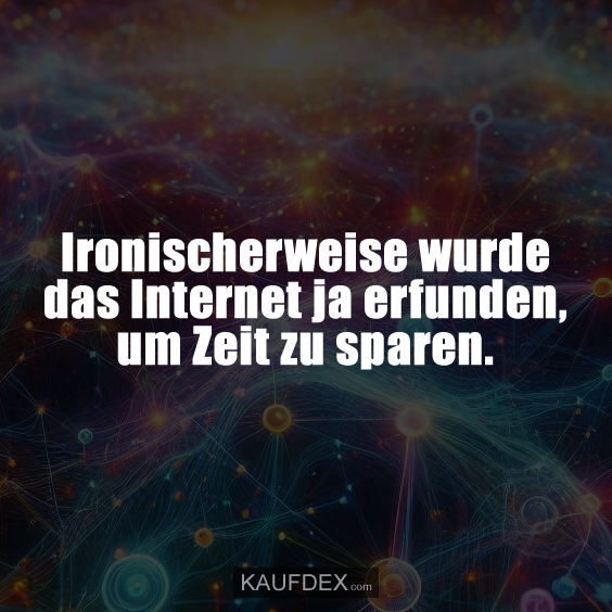 Ironischerweise wurde das Internet ja…