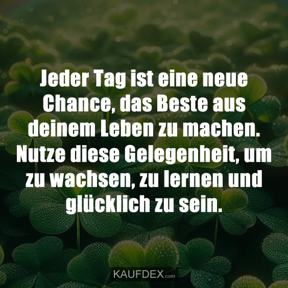 Jeder Tag ist eine neue Chance, das Beste aus deinem…