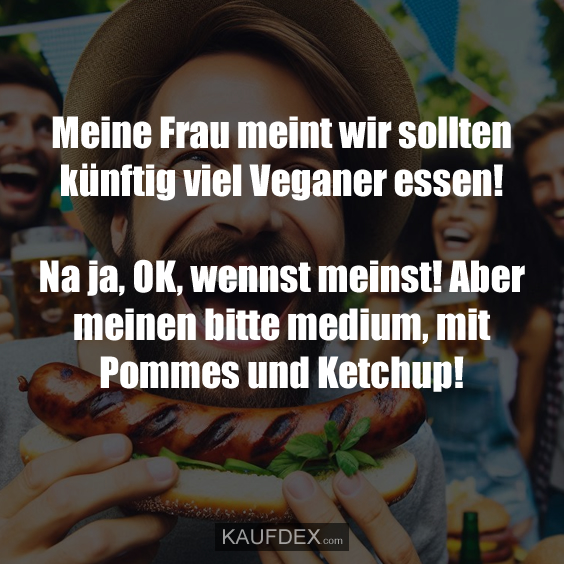 Meine Frau meint wir sollten künftig viel…