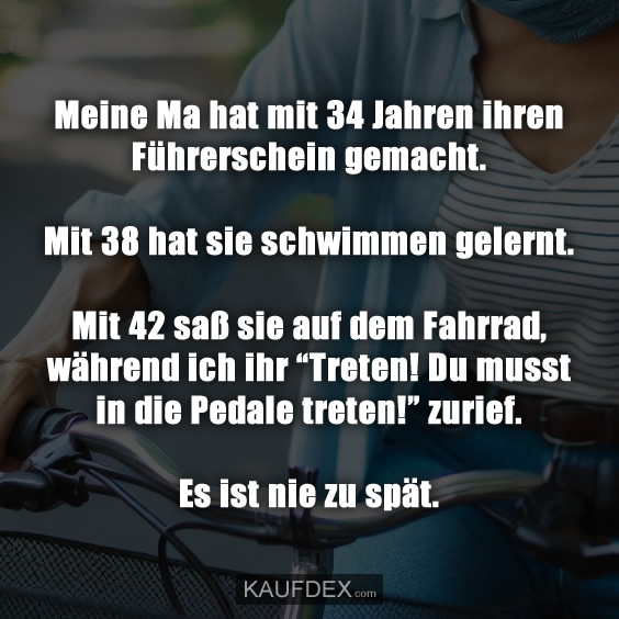 Meine Ma hat mit 34 Jahren ihren Führerschein gemacht…