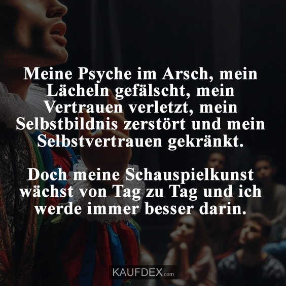 Meine Psyche im Arsch, mein Lächeln gefälscht…