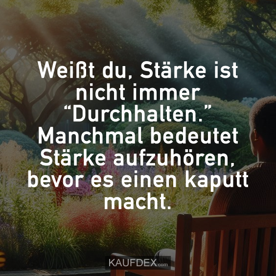 Weißt du, Stärke ist nicht immer “Durchhalten.”…