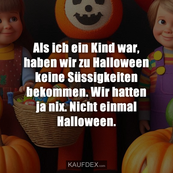 Als ich ein Kind war, haben wir zu Halloween keine Süssigkeiten…