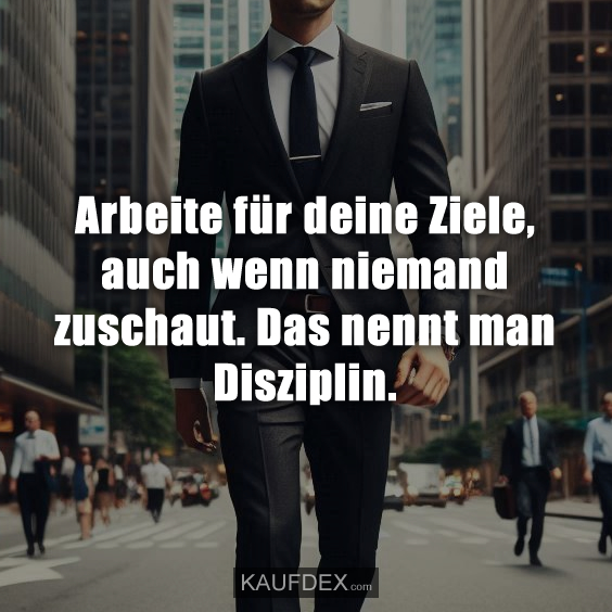 Arbeite für deine Ziele, auch wenn niemand zuschaut…