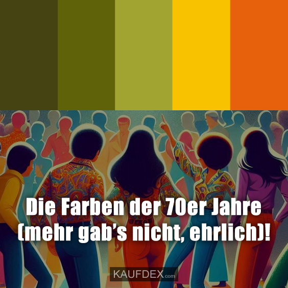 Die Farben der 70er Jahre (mehr gab’s nicht, ehrlich)!