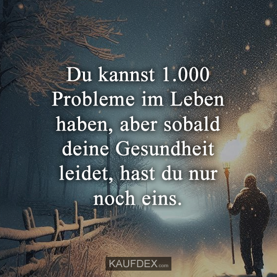 Du kannst 1.000 Probleme im Leben haben…