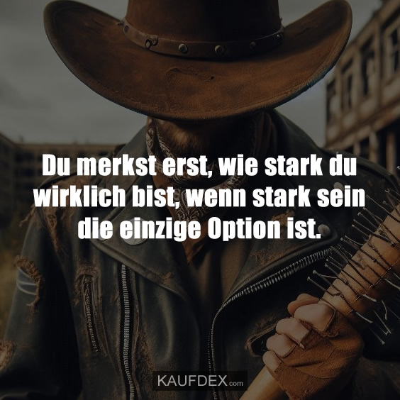 Du merkst erst, wie stark du wirklich bist…