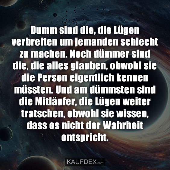 Dumm sind die, die Lügen verbreiten um jemanden schlecht…