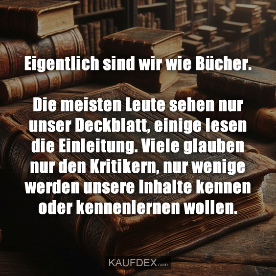 Eigentlich sind wir wie Bücher. Die meisten Leute sehen…