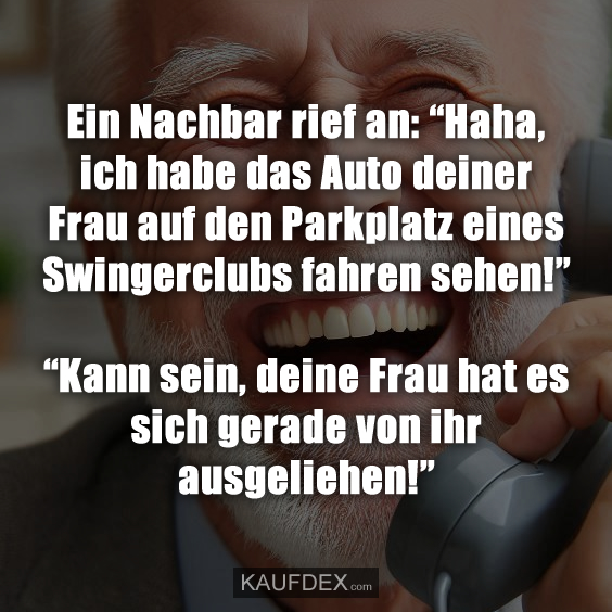 Ein Nachbar rief an: “Haha, ich habe das Auto deiner Frau auf…