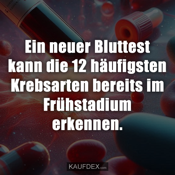 Ein neuer Bluttest kann die 12 häufigsten Krebsarten…