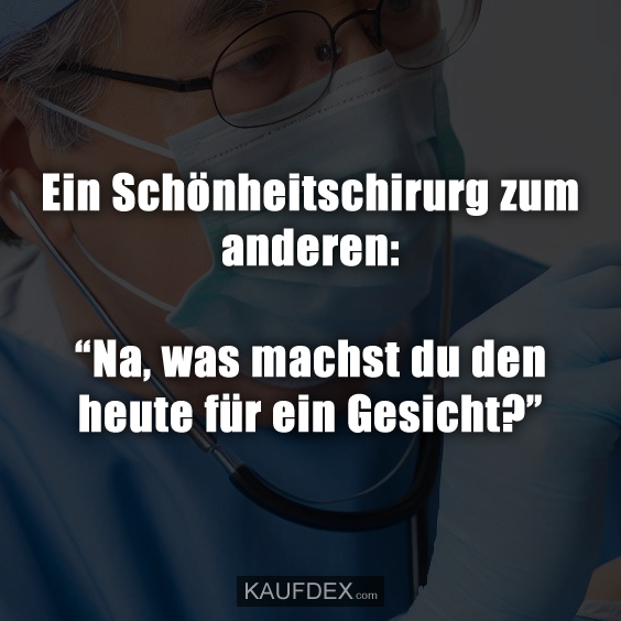 Ein Schönheitschirurg zum anderen: