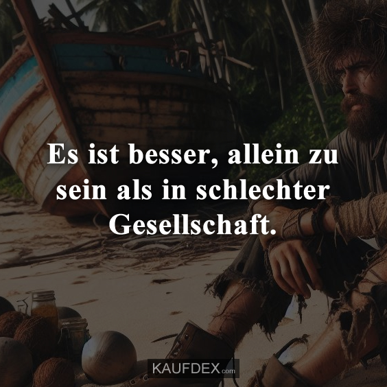 Es ist besser, allein zu sein als in schlechter Gesellschaft