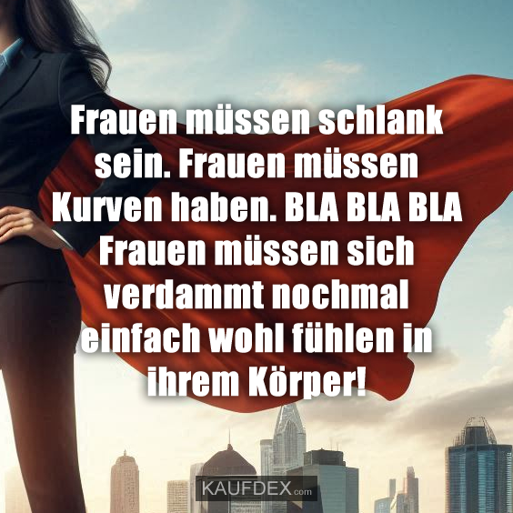 Frauen müssen schlank sein. Frauen müssen Kurven haben…