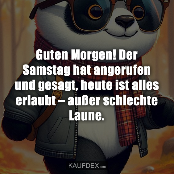 Guten Morgen! Der Samstag hat angerufen und…