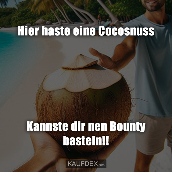 Hier haste eine Cocosnuss…