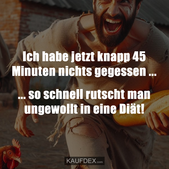 Ich habe jetzt knapp 45 Minuten nichts gegessen…