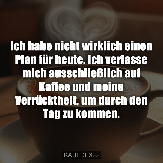 Ich habe nicht wirklich einen Plan für heute…