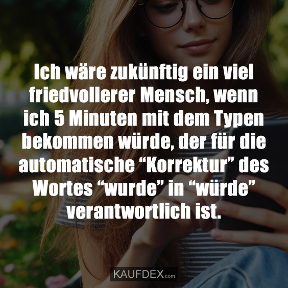 Ich wäre zukünftig ein viel friedvollerer Mensch…