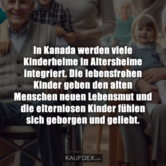 In Kanada werden viele Kinderheime in Altersheime integriert…