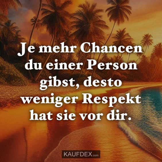 Je mehr Chancen du einer Person gibst…