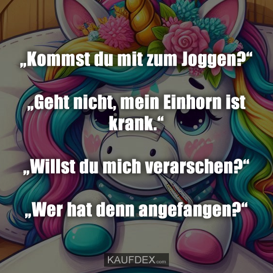 „Kommst du mit zum Joggen?“ „Geht nicht, mein Einhorn ist krank.“