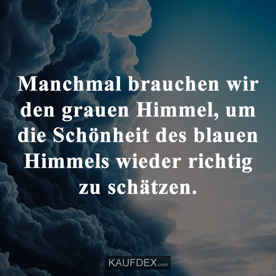 Manchmal brauchen wir den grauen Himmel…