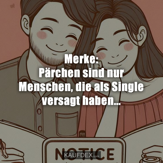 Merke: Pärchen sind nur Menschen, die als Single…