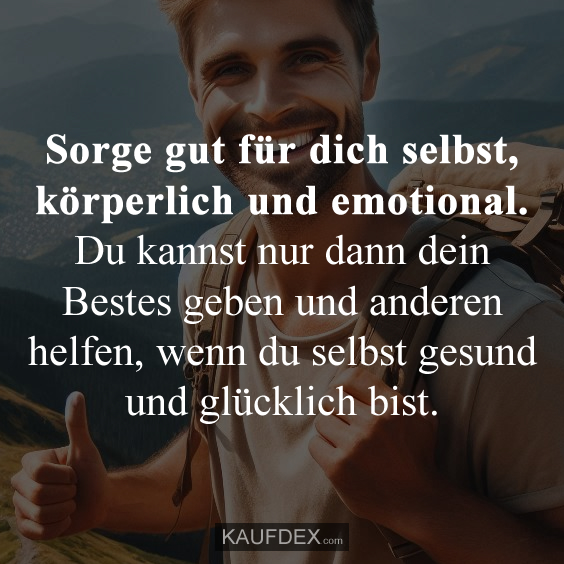 Sorge gut für dich selbst, körperlich und emotional…