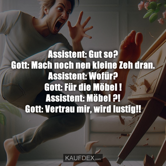 Assistent: Gut so? Gott: Mach noch nen kleine Zeh dran…