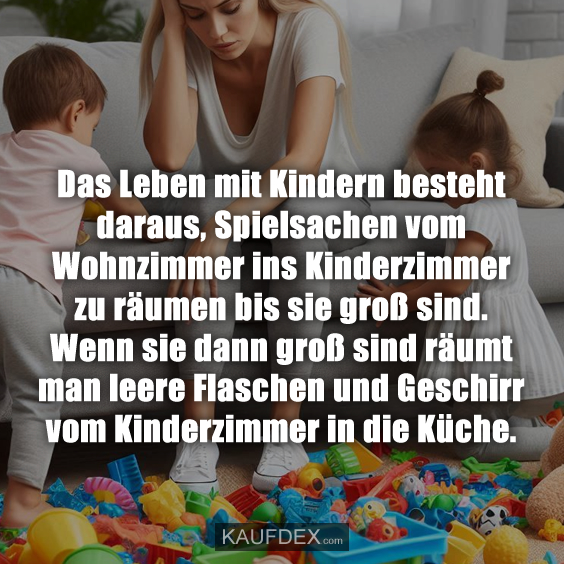 Das Leben mit Kindern besteht daraus, Spielsachen vom…