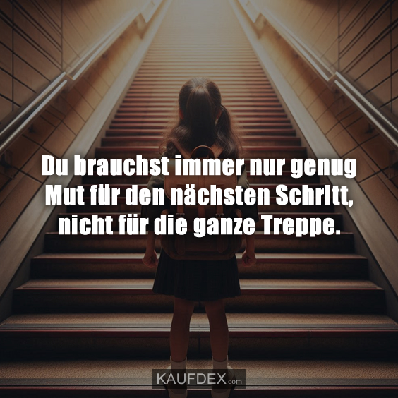 Du brauchst immer nur genug Mut für den nächsten…