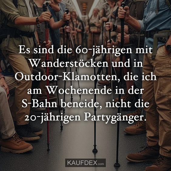 Es sind die 60-jährigen mit Wanderstöcken und in Outdoor-Klamotten…