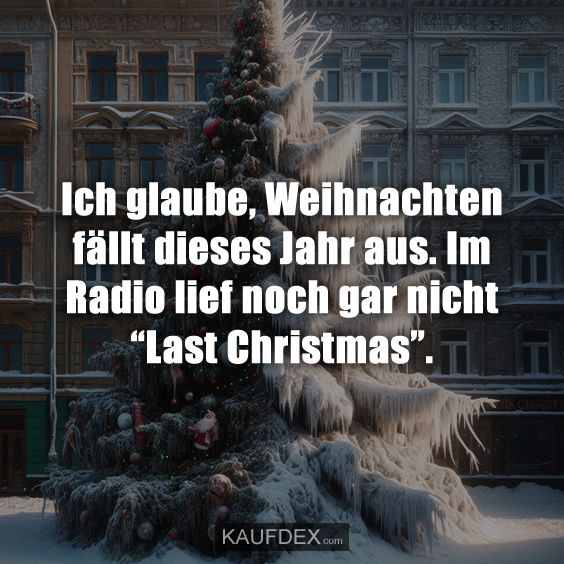 Ich glaube, Weihnachten fällt dieses Jahr aus…