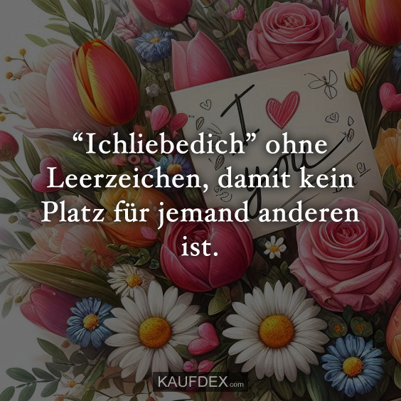 “Ichliebedich” ohne Leerzeichen, damit kein Platz…